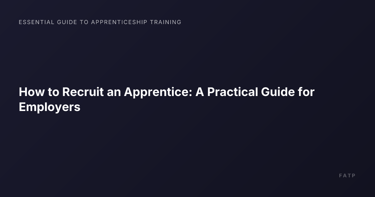 How to Recruit an Apprentice: A Practical Guide for Employers